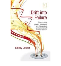 Drift into Failure From Hunting Broken Components to Understanding Complex Systems