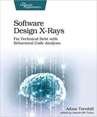 Software Design X-Rays: Fix Technical Debt with Behavioral Code Analysis