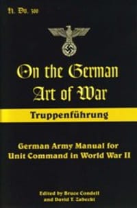 On the German Art of War: Truppenführung: German Army Manual for Unit Command in World War II