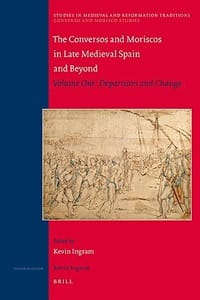 The Conversos and Moriscos in Late Medieval Spain and Beyond